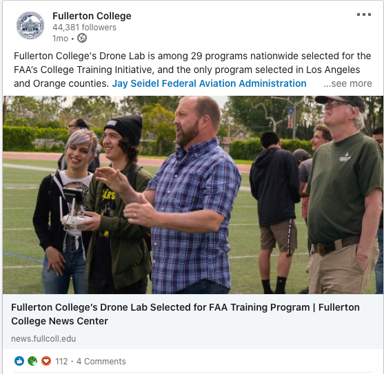 One of the best social media post ideas is sharing your wins. From Fullerton College's LinkedIn feed: Fullerton College's Drone Lab is among 29 programs nationwide selected for the FAA’s College Training Initiative, and the only program selected in Los Angeles and Orange counties. Jay Seidel Federal Aviation Administration #CareerEducation #Drones #FutureBuilt
